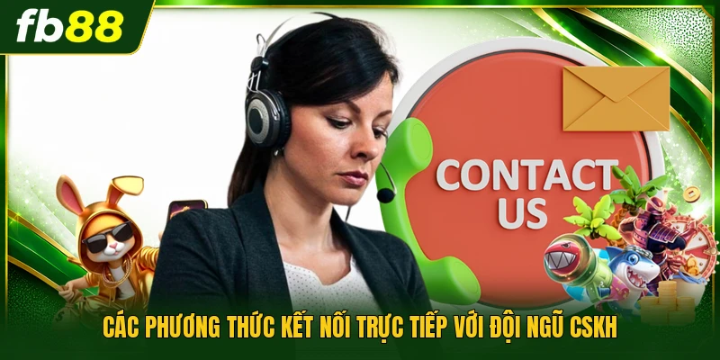 Các phương thức kết nối trực tiếp với đội ngũ cskh