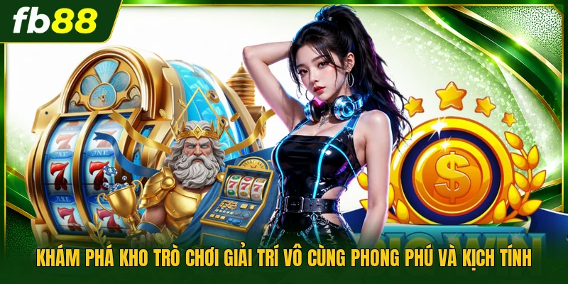 Khám phá kho trò chơi giải trí vô cùng phong phú và kịch tính