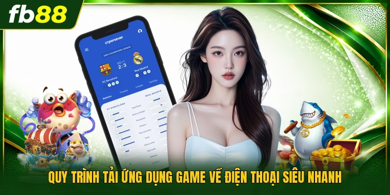 Quy trình tải ứng dụng game về điện thoại siêu nhanh