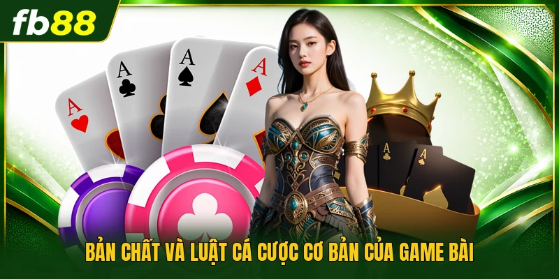 Bản chất và luật cá cược cơ bản của game bài