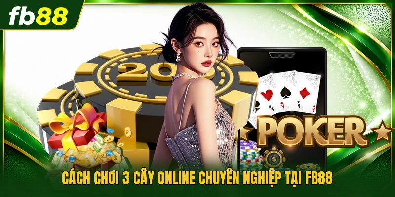 Cách chơi 3 Cây online chuyên nghiệp tại FB88
