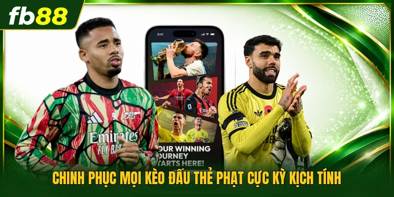 Chinh phục mọi kèo đấu thẻ phạt cực kỳ kịch tính