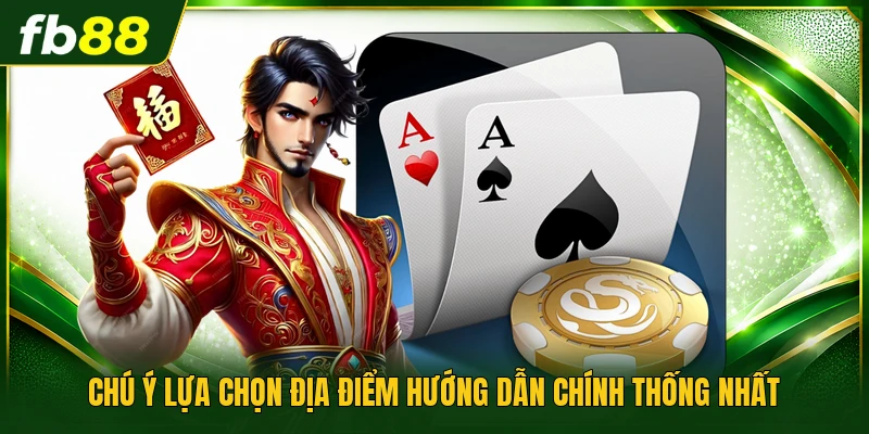 Chú ý lựa chọn địa điểm hướng dẫn chính thống nhất