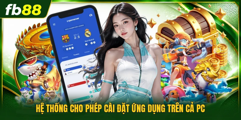 Hệ thống cho phép cài đặt ứng dụng trên cả PC