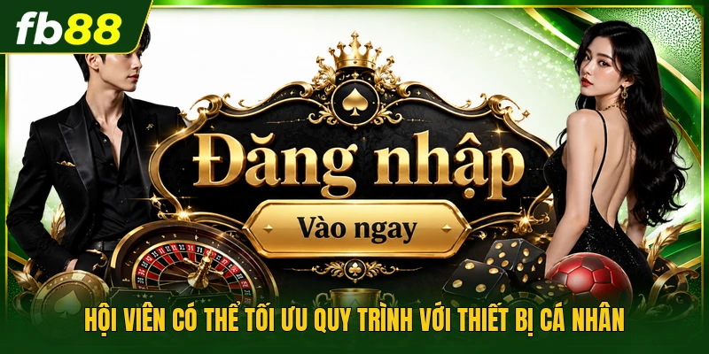 Hội viên có thể tối ưu quy trình với thiết bị cá nhân