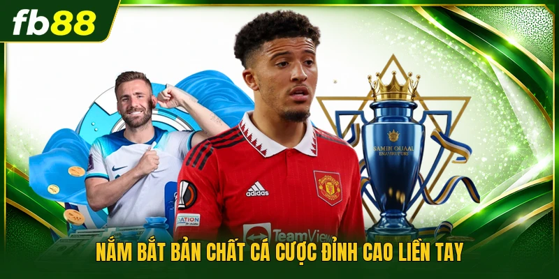 Nắm bắt bản chất cá cược đỉnh cao liền tay