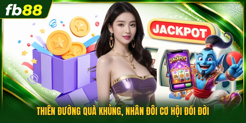 Thiên đường quà khủng, nhân đôi cơ hội đổi đời