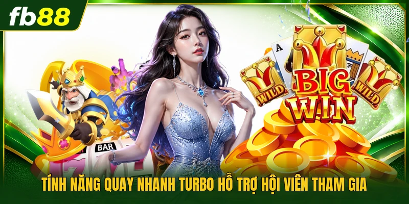 Tính năng quay nhanh Turbo hỗ trợ hội viên tham gia
