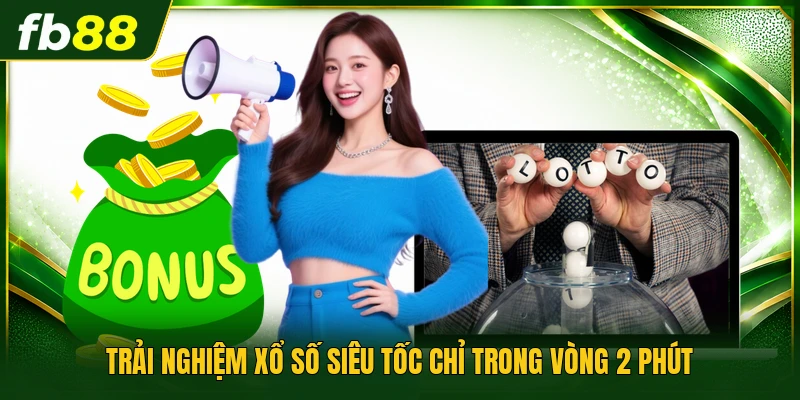 Trải nghiệm xổ số siêu tốc chỉ trong vòng 2 phút