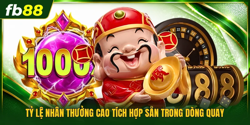Tỷ lệ nhân thưởng cao tích hợp sẵn trong dòng quay